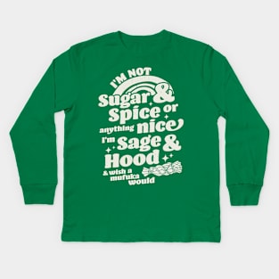 I'm Not Sugar And Spice Or Anything Nice I'm Sage and Hood Kids Long Sleeve T-Shirt